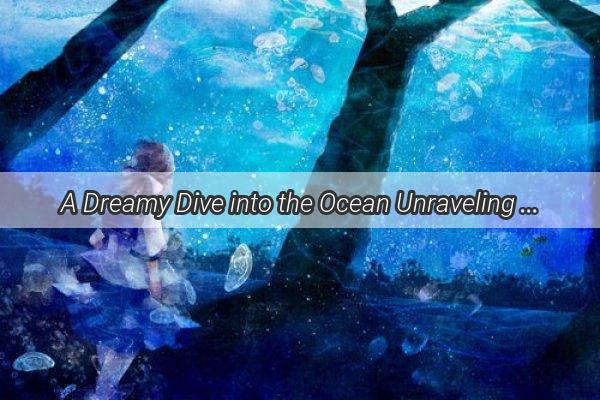 A Dreamy Dive into the Ocean Unraveling the Mysteries of a SeaFilled Night